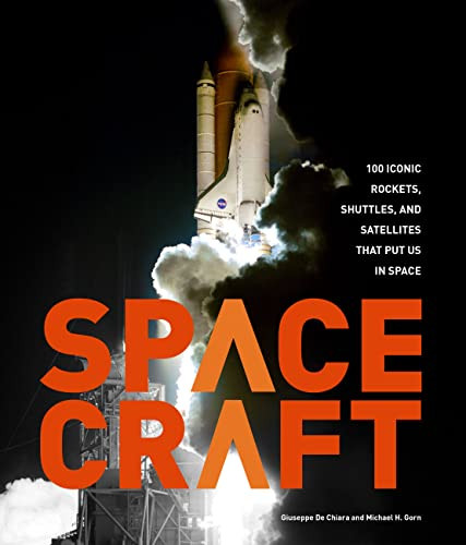 Spacecraft: 100 Iconic Rockets Shuttles and Satellites That Put Us