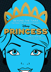 Disney Princess: Beyond the Tiara: The Stories. The Influence.