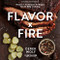 Flavor by Fire: Recipes and Techniques for Bigger Bolder BBQ Flavor by Fire: Recipes and Techniques for Bigger Bolder BBQ
