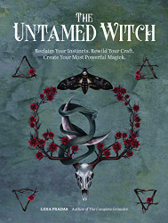 Untamed Witch: Reclaim Your Instincts. Rewild Your Craft. Create