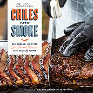 Chiles and Smoke: BBQ Grilling and Other Fire-Friendly Recipes