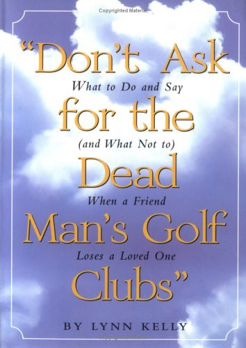 Don't Ask for the Dead Man's Golf Clubs: What to Do and Say - And What