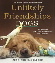 Unlikely Friendships: Dogs: 37 Stories of Canine Compassion