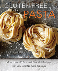 Gluten-Free Pasta: More than 100 Fast and Flavorful Recipes with Low