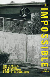 Impossible: Rodney Mullen Ryan Sheckler And The Fantastic History