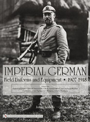 Imperial German Field Uniforms and Equipment 1907-1918 Volume 1