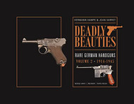 Deadly Beauties--Rare German Handguns volume 2 1914-1945