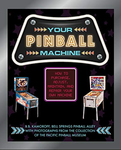 Your Pinball Machine: How to Purchase Adjust Maintain and Repair