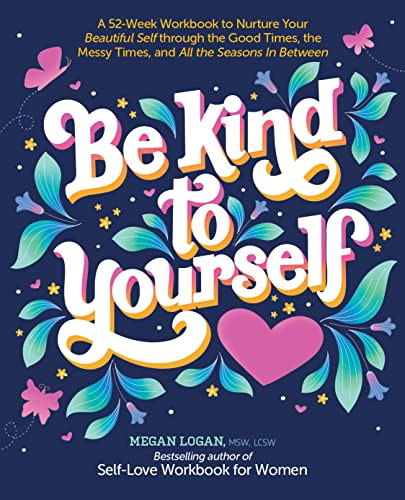 Be Kind to Yourself: A 52-Week Workbook to Nurture Your Beautiful Self