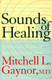 Sounds of Healing: A Physician Reveals the Therapeutic Power of Sound