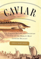 Caviar: The Strange History and Uncertain Future of the World's Most