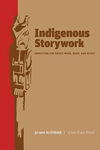 Indigenous Storywork: Educating the Heart Mind Body and Spirit