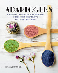 Adaptogens: A Directory of Over 70 Healing Herbs for Energy Stress Volume 4