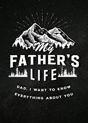 My Father's Life -: Dad I Want to Know Everything About You Volume 27