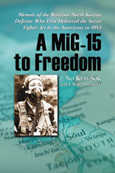 MiG-15 to Freedom: Memoir of the Wartime North Korean Defector Who