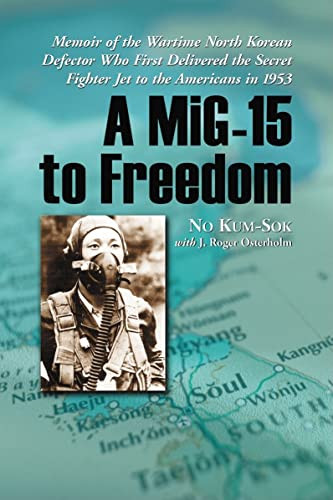 MiG-15 to Freedom: Memoir of the Wartime North Korean Defector Who