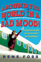 Around the World in a Bad Mood! Confessions of a Flight Attendant