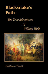 Blacksnake's Path: The True Adventures of William Wells