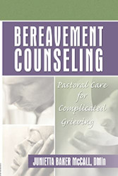 Bereavement Counseling: Pastoral Care for Complicated Grieving