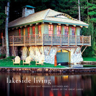 Lakeside Living: Waterfront Houses Cottages and Cabins of the Great