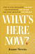 What's Here Now?: How to Stop Rehashing the Past and Rehearsing