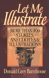Let Me Illustrate: More Than 400 Stories Anecdotes & Illustrations