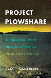 Project Plowshare: The Peaceful Use of Nuclear Explosives in Cold War