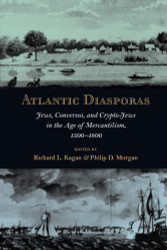 Atlantic Diasporas: Jews Conversos and Crypto-Jews in the Age
