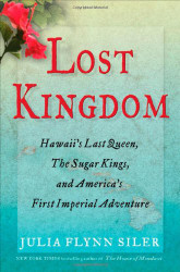 Lost Kingdom: Hawaii's Last Queen the Sugar Kings and America's First