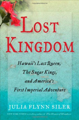 Lost Kingdom: Hawaii's Last Queen the Sugar Kings and America's First