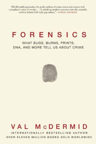Forensics: What Bugs Burns Prints DNA and More Tell Us About Crime