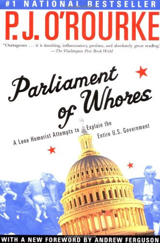 Parliament of Whores: A Lone Humorist Attempts to Explain the Entire