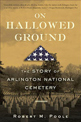 On Hallowed Ground: The Story of Arlington National Cemetery