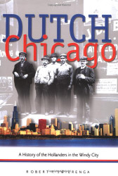 Dutch Chicago: A History of the Hollanders in the Windy City
