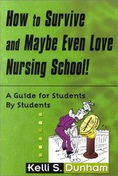 How to Survive and Maybe Even Love Nursing School! Guide for Students