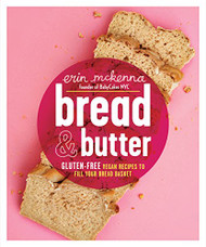 Bread & Butter: Gluten-Free Vegan Recipes to Fill Your Bread Basket: A