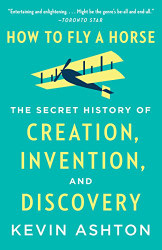 How to Fly a Horse: The Secret History of Creation Invention