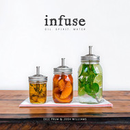 Infuse: Oil Spirit Water: A Recipe Book