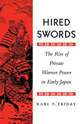 Hired Swords: The Rise of Private Warrior Power in Early Japan