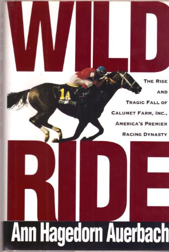 Wild Ride: The Rise and Tragic Fall of Calumet Farm Inc. America's