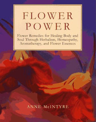 Flower Power: Flower Remedies for Healing Body and Soul Through