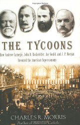 Tycoons: How Andrew Carnegie John D. Rockefeller Jay Gould