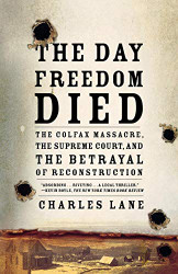 Day Freedom Died: The Colfax Massacre the Supreme Court