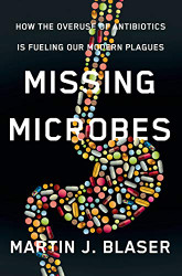 Missing Microbes: How the Overuse of Antibiotics Is Fueling Our Modern