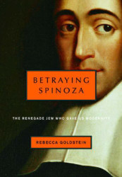 Betraying Spinoza: The Renegade Jew Who Gave Us Modernity