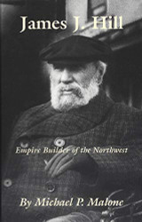 James J. Hill: Empire Builder of the Northwest Volume 12