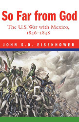 So Far From God: The U. S. War With Mexico 1846-1848
