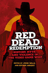 Red Dead Redemption: History Myth and Violence in the Video Game Volume 1