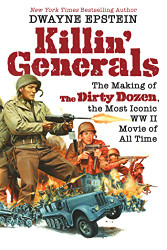 Killin' Generals: The Making of The Dirty Dozen the Most Iconic WW II