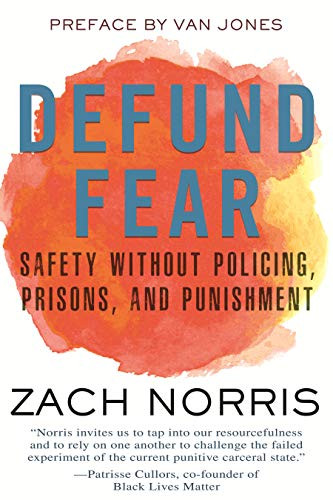 Defund Fear: Safety Without Policing Prisons and Punishment